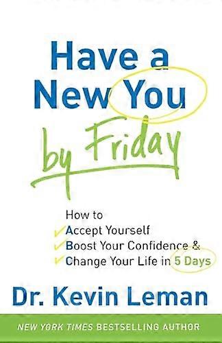 Have a New You by Friday How to Accept Yourself Boost Your Confidence & Change Your Life in 5 Days