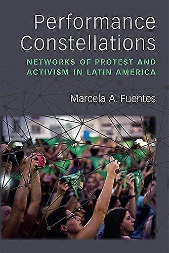 Performance Constellations: Networks of Protest and Activism in Latin America