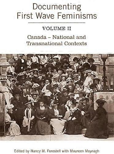 Documenting First Wave Feminisms: Volume II Canada National and Transnational Contexts