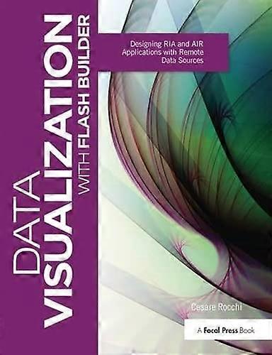 Data Visualization with Flash Builder: Designing RIA and AIR Applications with Remote Data Sources