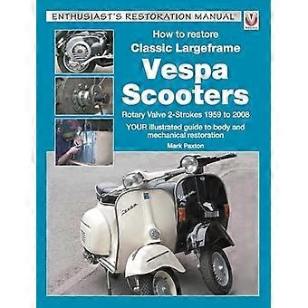 Gjenopprette klassiske Largeframe Vespa-scootere: roterende ventil 2-slag 1959 2008 (entusiast restaurering...