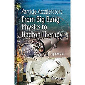 Accélérateurs de particules : de la physique du Big Bang à la thérapie Hadron