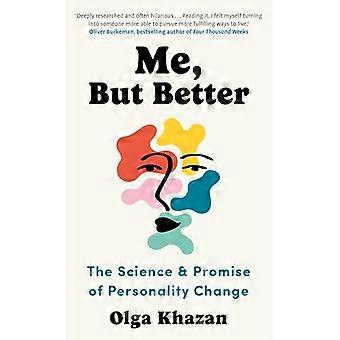Me But Better The Science and Promise of Personality Change