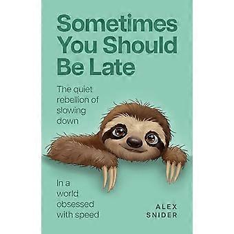 Sometimes You Should Be Late The quiet rebellion of slowing down in a world obsessed with speed