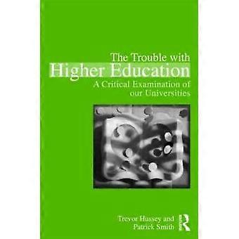 The Trouble With Higher Education A Critical Examination Of Our Universities - Trevor Hussey