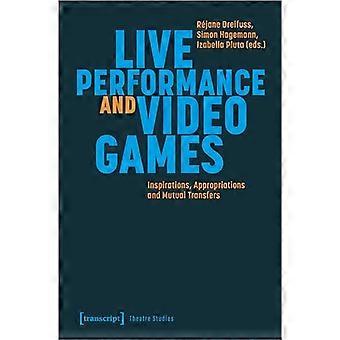 Live Performance and Video Games Inspirations Appropriations and Mutual Transfers