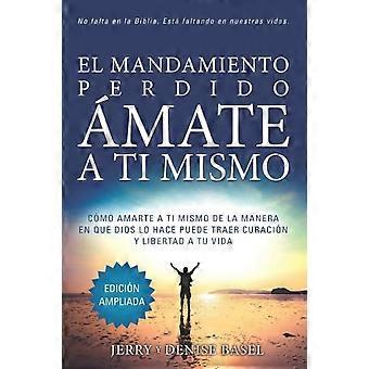 El Mandamiento Perdido Mate A Ti Mismo Edicin Ampliada Cmo Amarte A Ti Mismo De - Jerry y Denise Basel - Paperback - en Book