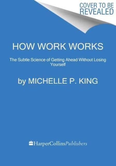 How Work Works - Michelle P. King - Working patterns and practices - HarperCollins Publishers Inc - Hardback