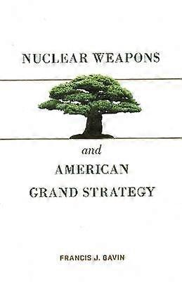 Nuclear Weapons and American Grand Strategy