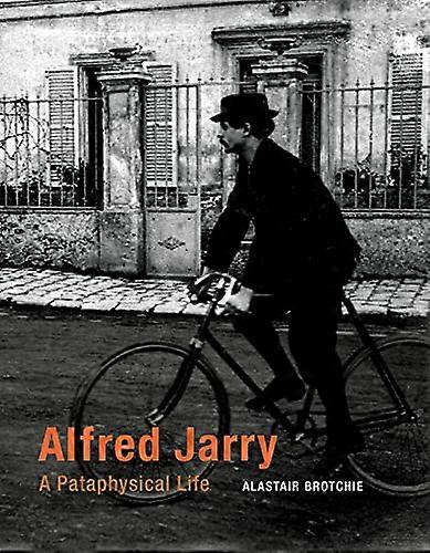 Alfred Jarry: A Pataphysical Life