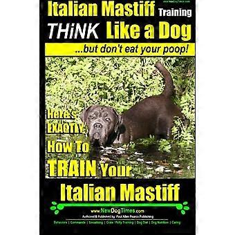 Italienische Dogge, Erziehung der Italienischen Dogge – Denken wie ein Hund … aber fressen Sie nicht Ihren Kot!: Hier erfahren Sie GENAU, wie Sie Ihre Italienische Dogge erziehen (Italienische Dogge).