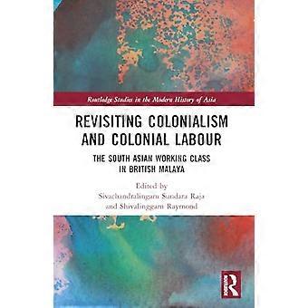 Revisiting Colonialism and Colonial Labour The South Asian Working Class in British Malaya