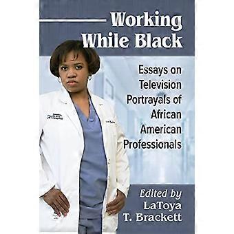 Working While Black Essays on Television Portrayals of African American Professionals