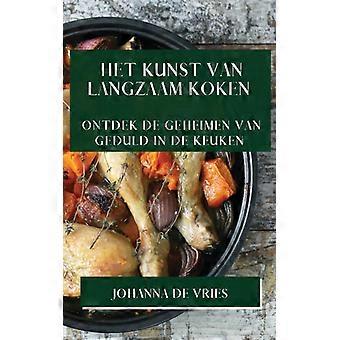Het Kunst Van Langzaam Koken Ontdek De Geheimen Van Geduld In De Keuken