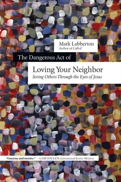 The Dangerous Act Of Loving Your Neighbor  Seeing Others Through The Eyes Of Jes by Mark Labberton Paperback