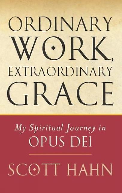 Ordinary Work Extraordinary Grace - Scott W. Hahn