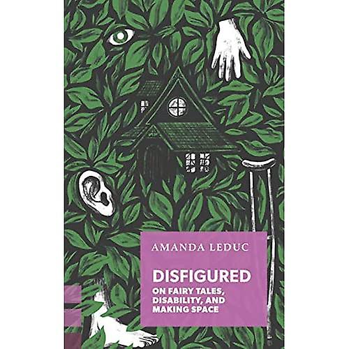 Disfigured: On Fairy Tales, Disability, and Making Space (Exploded Views)