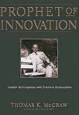 Prophet of Innovation - Joseph Schumpeter and Creative Destruction