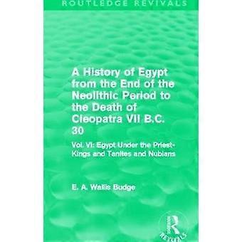 A History of Egypt from the End of the Neolithic Period to the Death of Cleopatra VII B.C. 30 (Routledge Revivals)