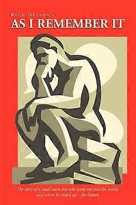 As I Remember It The Story of a Small Town Boy Who Went Out Into the World and Where He Ended Up    For Maren