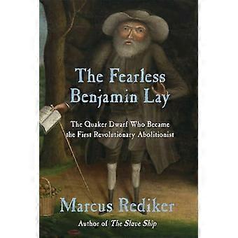 The Fearless Benjamin Lay The Quaker Dwarf Who Became the First Revolutionary Abolitionist