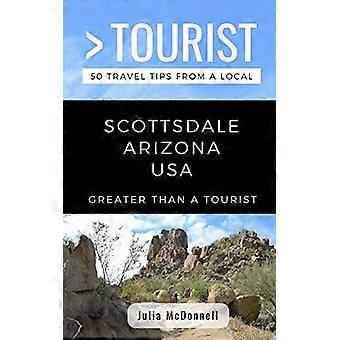 Suurempi kuin turisti - Scottsdale Arizona Yhdysvallat: 50 matkavinkkiä paikalliselta (suurempi kuin turisti Arizona)