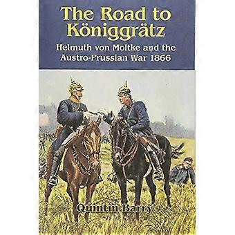 La route de Sadowa : Helmuth Von Moltke et l’austro-prussienne de 1866 guerre