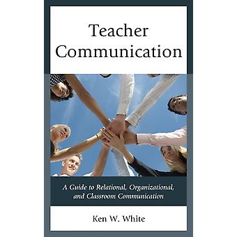 Comunicação do Professor: Um Guia para Relações Organizacionais e Comunicação em Sala de Aula - Ken W. White