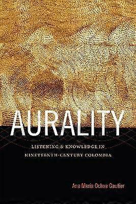 Aurality - Listening and Knowledge in Nineteenth-Century Colombia