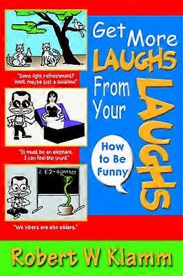 GET MORE LAUGHS FROM YOUR LAUGHS How to Be Funny