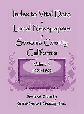 Index to Vital Data in Local Newspapers of Sonoma County California Volume 3 18811885