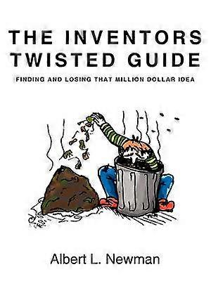 The Inventors Twisted Guide Finding And Losing That Million Dollar Idea