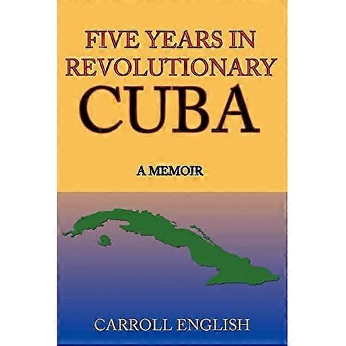 Five Years in Revolutionary Cuba: a Memoir
