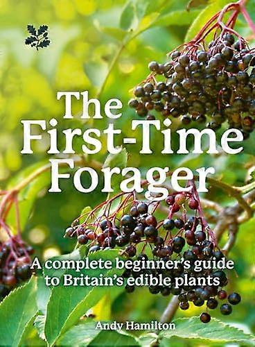 The First Time Forager: A Complete Beginners Guide to Britains Edible Plants (National Trust)