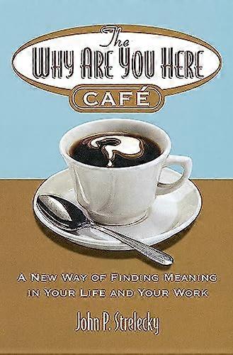 The Why Are You Here Cafe: A new way of finding meaning in your life and your work