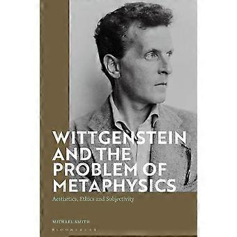Wittgenstein e o problema da metafísica, estética, ética e subjetividade - Michael Smith