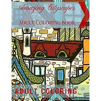 Amazing Cityscapes Adult Coloring Book: Increíbles Dibujos Arquitectónicos para Colorear para Adultos