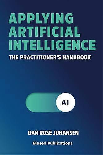 Applying Artificial Intelligence: The Practitioner's Handbook