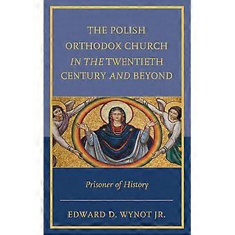 A Igreja Ortodoxa Polonesa no Século XX e Além: Prisioneira da História - Edward D. Wynot - Capa Dura - Livro em Inglês - História