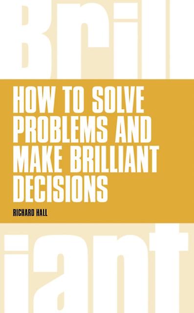 How To Solve Problems And Make Brilliant Decisions by Richard Hall Paperback
