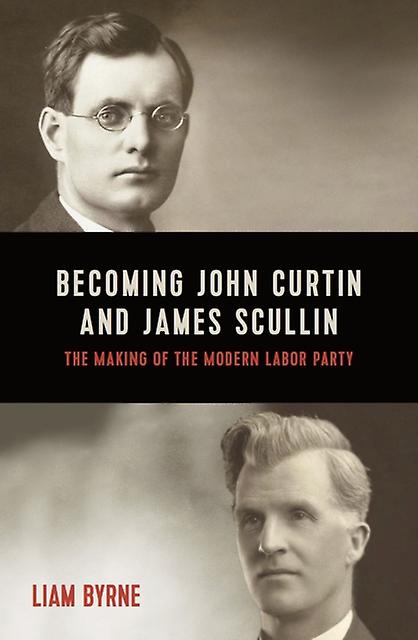 Becoming John Curtin And James Scullin by Liam Byrne Paperback Book