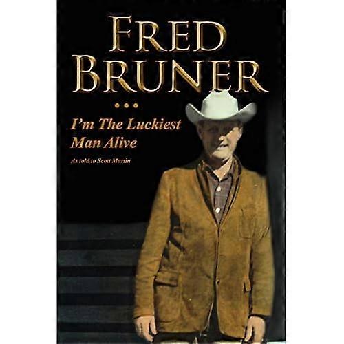 Fred Bruner Im the Luckiest Man Alive