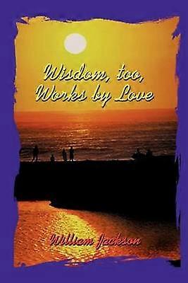 Wisdom Too Works by Love