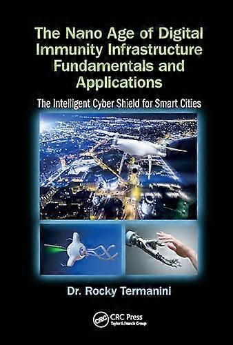 The Nano Age of Digital Immunity Infrastructure Fundamentals and Applications: The Intelligent Cyber Shield for Smart Cities