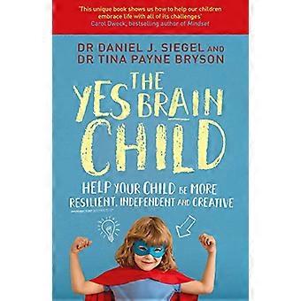 The Yes Brain Child Help Your Child be More Resilient Independent and Creative