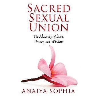 Sacred Sexual Union The Alchemy of Love Power and Wisdom
