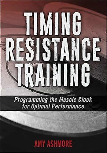 Timing Resistance Training: Programming the Muscle Clock for Optimal Performance