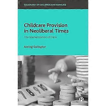 Childcare Provision in Neoliberal Times The Marketization of Care