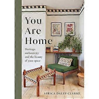 You Are Home Heritage authenticity and the beauty of your space