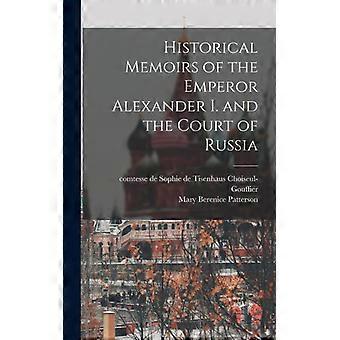 Historical Memoirs Of The Emperor Alexander I. And The Court Of Russia - Creative Media Partners LLC - Hardcover - English Book - History